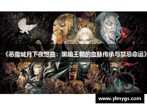 《恶魔城月下夜想曲:黑暗王朝的血脉传承与禁忌命运》 《恶魔城月下夜想曲:黑暗王朝的血脉传承与禁忌命运》
