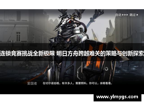 连锁竞赛挑战全新极限 明日方舟跨越难关的策略与创新探索 连锁竞赛挑战全新极限 明日方舟跨越难关的策略与创新探索